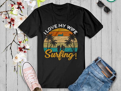 I love my Wife And Surfing! Surfing T-shirt Design branding custom design custom tshirt design design graphic design graphic t shirt illustration logo summer summer tshirt surfing surfing t shirt tee design ui vector