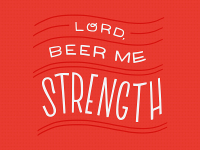 Lord, Beer Me Strength