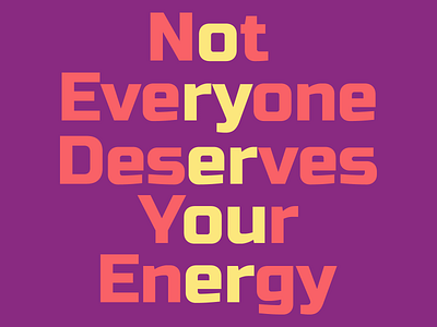 Not everyone deserve your energy. art graphic design illustration motivation typography