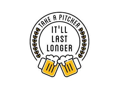 Take a Pitcher, It'll Last Longer badge beer mug pitcher wheat