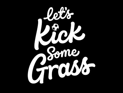 Let's kick some grass. brush lettering calligraphy creative custom hand drawn handlettering handwritten illustration lettering lettering art lettering artist lettering logo logotype portfolio sports design tshirt art tshirt design typography typography art vector