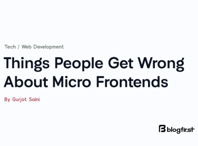 Things People Get Wrong About Micro Frontends blog blogging