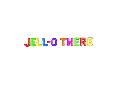 Jell-O There 3d abstract bold design gelatin hello hello there jell o jello jelly nomad quote sculpt
