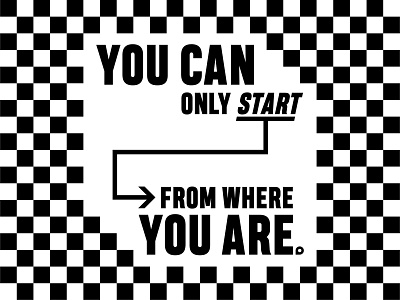 You Can Only Start From Where You Are abstract arrow bold checkerboard creative design finish pattern quote race racing start typography