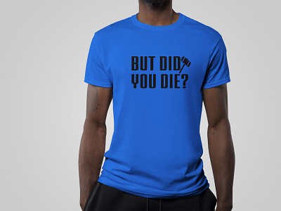 But Did You Die Funny Gym T-Shirt