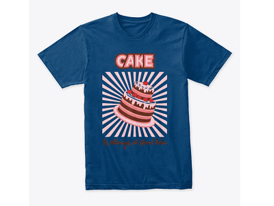 CAKE IS ALWAYS A GOOD IDEA T-SHIRT