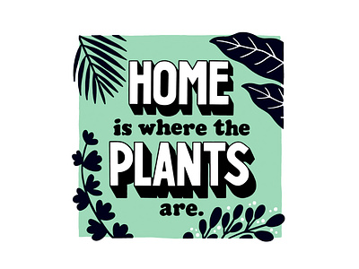 Home is where the Plants are.