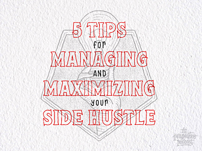 5 Tips for Managing and Maximizing Your Side Hustle