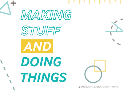 Making Stuff and Doing Things