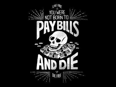 You Were Not Born to Pay Bills and Die bills death freedom illustration lettering life money