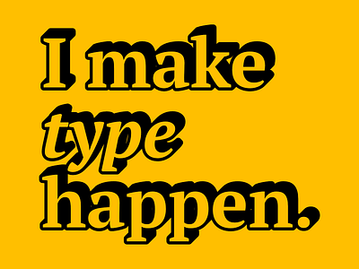 I make type happen. design type typography