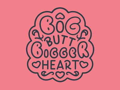 Big Butt. Bigger Heart. by Ross Shafer on Dribbble