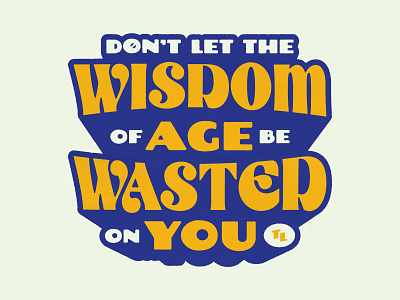Don't Let the Wisdom of Age Be Wasted on You