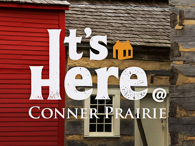 It's Here @ Conner Prairie campaign conner prairie tourism type typography