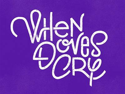 When Doves Cry - Hand Lettering graphics handlettered handlettering handtype illustration lettering type typography