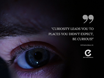 Curiosity leads you to places you didn't expect, Be curious