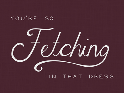 You're So Fetching burgundy calligraphy chris thile fetching lettering typography