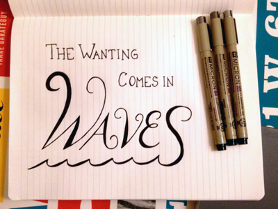 The Wanting Comes in Waves calligraphy decemberists hazards of love lettering wanting waves