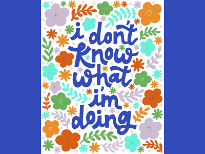 I don t know what I'm doing 2020 bright colors design drawing flat illustration floral flower illustration flowers hand drawn hand lettering illustration lettering type type design typography