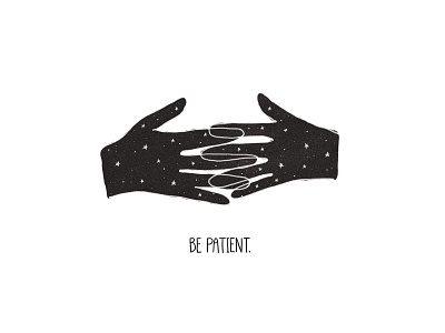 Be Patient. black and white design drawing flat illustration font hand drawn hand lettering hands illustration patient stars texture type universe