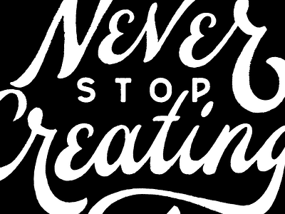 Never Stop Creating creating hand drawn hand lettering letter lettering never script stop type typography vintage