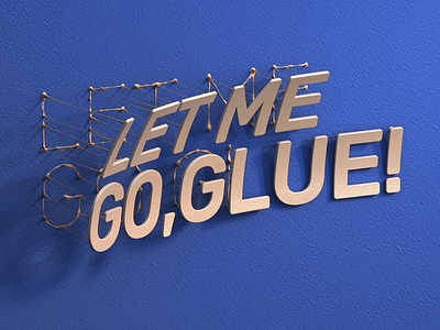 Let Me Go Glue - Typography Work 3d type art artwork design glue graphicdesign illustration logo motivation quote streching type design typo typography