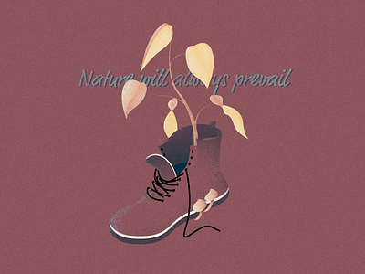 Nature Will Always Prevail adobe boot design grain graphic graphicdesign illustration illustrator nature art photoshop plants recycling texture texture brush