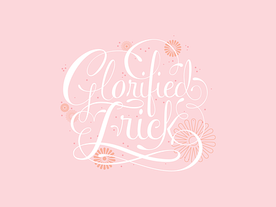 Glorified Trick flowers lettering script type typography