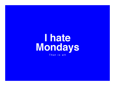 I hate Mondays blue funny helvetica humour logo swiss type