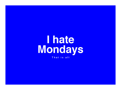 I hate Mondays