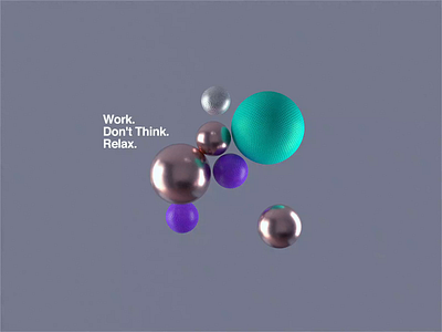 Work. Don’t Think. Relax. branding cinema4d motion motiondesign redshift sotbody type ui web