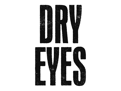 Dry Eyes dirty dry eyes grit rough texture typography