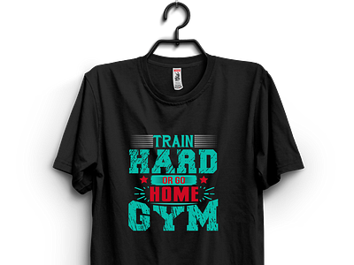 Train Hard Or Go Home Gym t-shirt