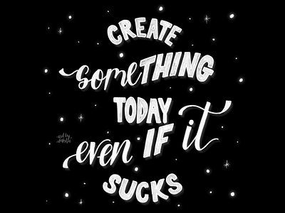 Create Something Today, Even If It Sucks create create something digital artist digital lettering dribbble dribbblechallenge dribbbler for hire freelance illustrator freelancer