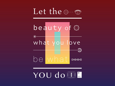 Let the beauty of what you love be what you do