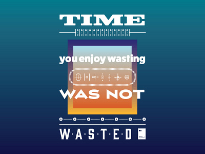 Time you enjoy wasting, was not wasted