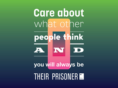 Care about what other people think and you will always be their