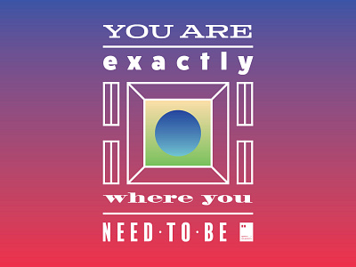 You are exactly where you need to be