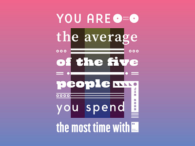 You are the average of the five people you spend the most time..