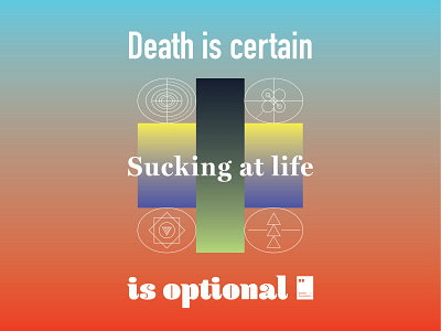 Death is certain. Sucking at life is optional.