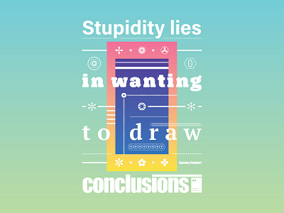 Stupidity lies in wanting to draw conclusions