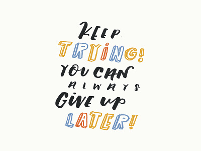 Keep Trying. Give Up Later. black brush color graphic design handlettering illustration inspiration lettering quote typography