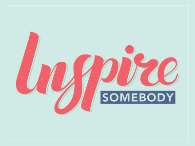 Inspire Somebody By Matt Blaisdell On Dribbble