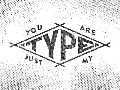 You Are Just My Type bw lettering logo typography vintage