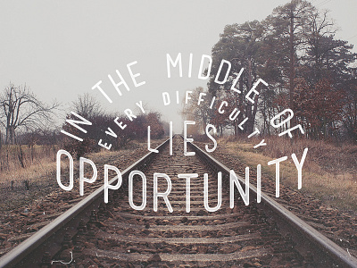 'In the middle of every difficulty, lies opportunity'