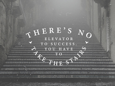 'There's no elevator to success. You have to take the stairs'