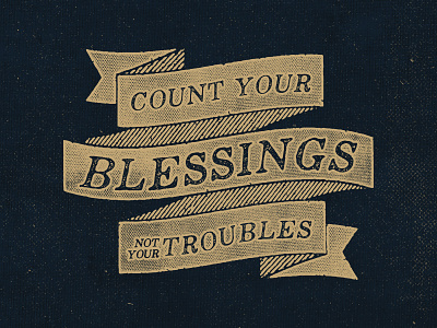 'Count Your Blessings Not Your Troubles' inspiration lettering quotes texture type typography vintage