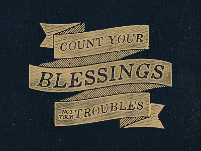 'Count Your Blessings Not Your Troubles'