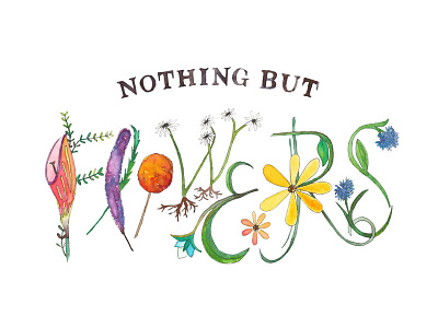 Nothing but flowers drawing flowers handlettered illustration watercolor