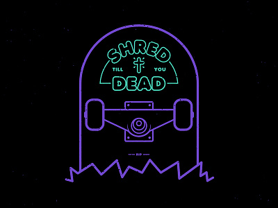 Shred till you're dead! dead shred skate